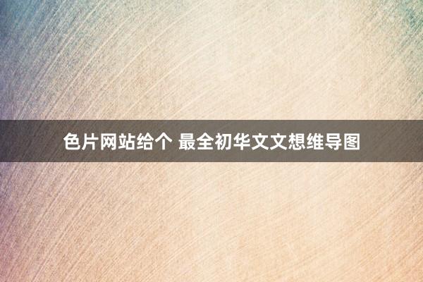 色片网站给个 最全初华文文想维导图