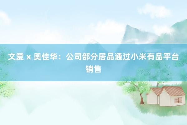 文爱 x 奥佳华：公司部分居品通过小米有品平台销售