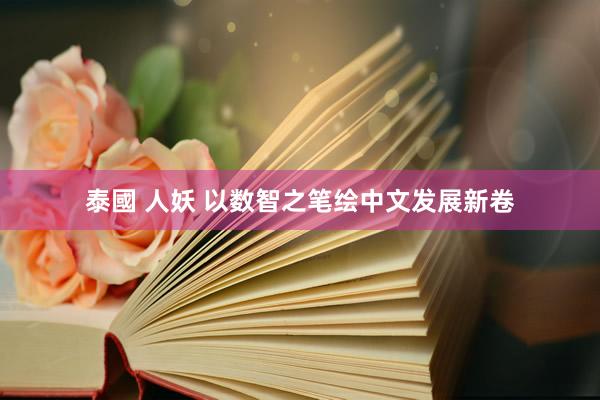 泰國 人妖 以数智之笔绘中文发展新卷