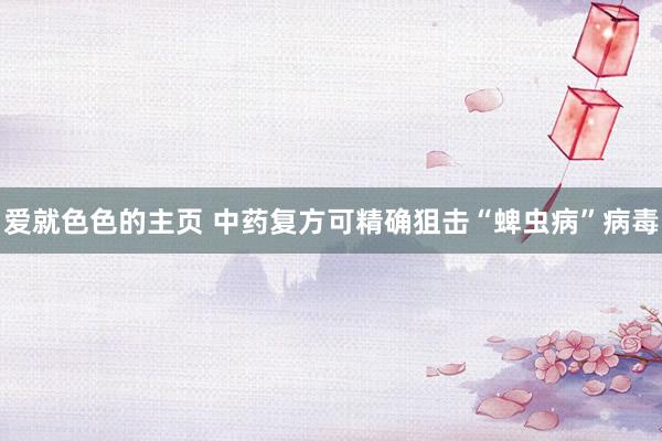 爱就色色的主页 中药复方可精确狙击“蜱虫病”病毒