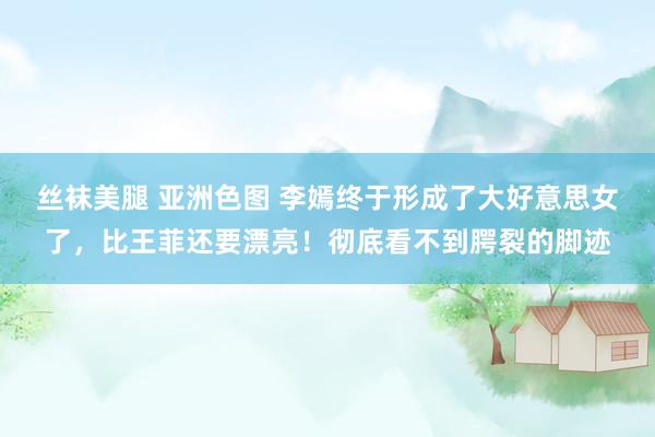 丝袜美腿 亚洲色图 李嫣终于形成了大好意思女了，比王菲还要漂亮！彻底看不到腭裂的脚迹