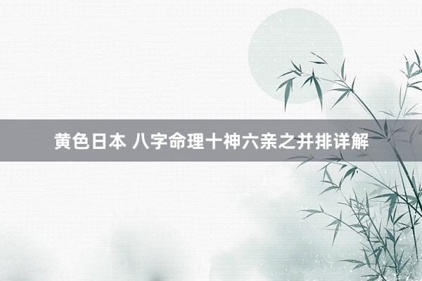 黄色日本 八字命理十神六亲之并排详解